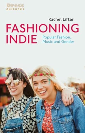 Imagen del vendedor de Fashioning Indie : Popular Fashion, Music and Gender a la venta por GreatBookPrices