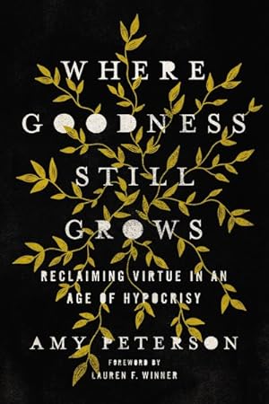 Seller image for Where Goodness Still Grows : Reclaiming Virtue in an Age of Hypocrisy for sale by GreatBookPrices