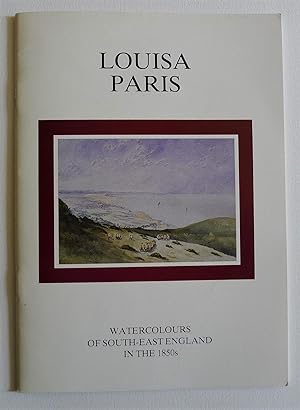 Seller image for Louisa Paris. Watercolours of South-East England in the 1850s. Towner Art Gallery, Eastbourne 1982. for sale by Roe and Moore