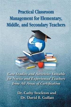 Seller image for Practical Classroom Management for Elementary, Middle, and Secondary Teachers : Case Studies and Activities Suitable for Novice and Experienced Teachers from All Areas of Certification for sale by GreatBookPrices