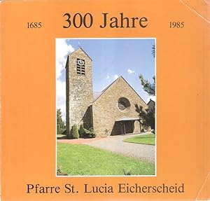 300 Jahre Pfarre St. Lucia Eicherscheid : 1685 - 1985.