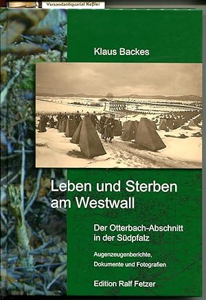 Leben und Sterben am Westwall : Der Otterbach-Abschnitt in der Südpfalz: Augenzeugenberichte, Dok...