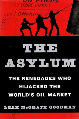 The Asylum : The Renegades Who Hijacked The World's Oil Market :