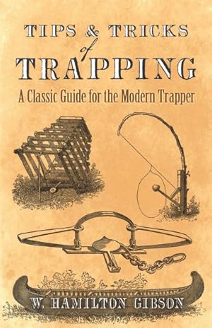 Imagen del vendedor de Tips & Tricks of Trapping : A Classic Guide for the Modern Trapper a la venta por GreatBookPrices