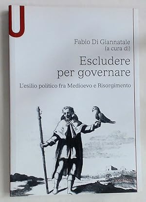 Bild des Verkufers fr Escludere per Governare. L'Esilio Politico fra Medioevo e Risorgimento. zum Verkauf von Plurabelle Books Ltd