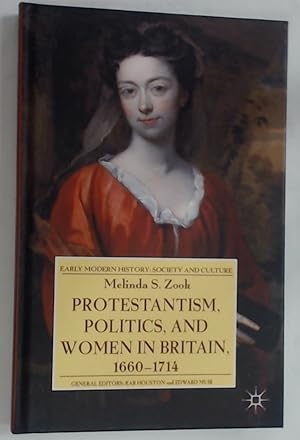 Protestantism, Politics, and Women in Britain, 1660 - 1714.