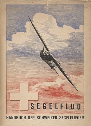 Segelflug : Handbuch der Schweizer Segelflieger