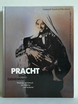 Pracht und Geheimnis - Kleider und Schmuck aus Palästina und Jordanien. Katalog der Sammlung Wida...