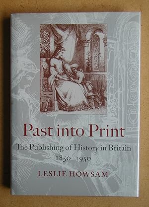 Bild des Verkufers fr Past Into Print: The Publishing of History in Britain 1850-1950. zum Verkauf von N. G. Lawrie Books