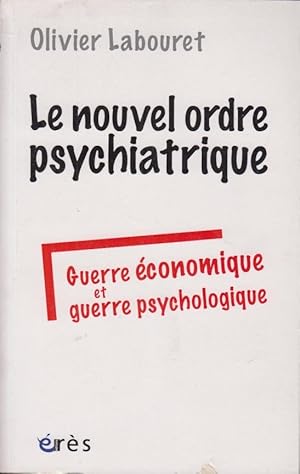 Seller image for Le nouvel ordre psychiatrique : guerre conomique et guerre psychologique for sale by PRISCA