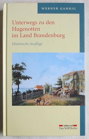 Immagine del venditore per Unterwegs zu den Hugenotten im Land Brandenburg : historische Ausflge venduto da VersandAntiquariat Claus Sydow