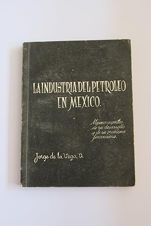 La industria del petroleo en Mexico. Algunos aspectos de su desarrollo y de su problema financiero.