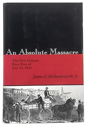 Imagen del vendedor de An Absolute Massacre: The New Orleans Race Riot of July 30, 1866 a la venta por Underground Books, ABAA