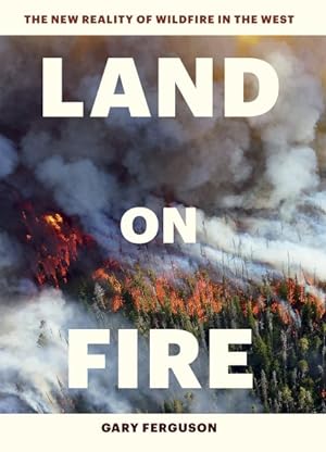 Seller image for Land on Fire : The New Reality of Wildfire in the West for sale by GreatBookPrices