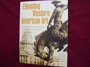 Bild des Verkufers fr Elevating Western American Art. Developing an Institute in the Cultural Capital of the Rockies. zum Verkauf von BookMine