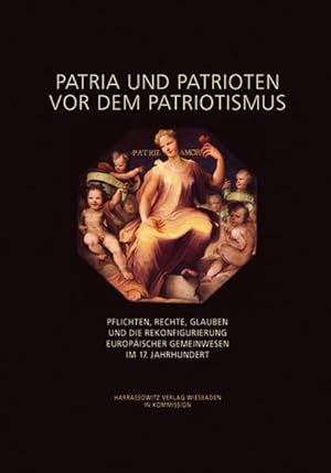 "Patria" und "Patrioten" vor dem Patriotismus : Pflichten, Rechte, Glauben und Rekonfigurierung e...