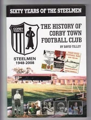 The History of Corby Town Football Club; Sixty Years of The Steelmen