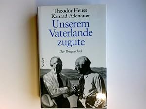 Bild des Verkufers fr Adenauer, Konrad: Adenauer; Teil: Unserem Vaterlande zugute : der Briefwechsel 1948 - 1963. Theodor Heuss ; Konrad Adenauer zum Verkauf von Antiquariat Buchhandel Daniel Viertel