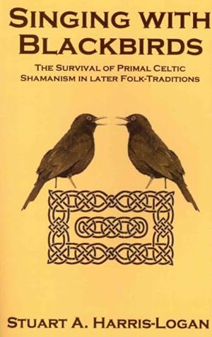 Seller image for Singing With Blackbirds : The Survival of Primal Celtic Shamanism in Later Folk-Traditions for sale by GreatBookPrices