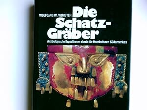 Die Schatz-Gräber : archäologische Expeditionen durch die Hochkulturen Südamerikas. Wolfgang W. W...