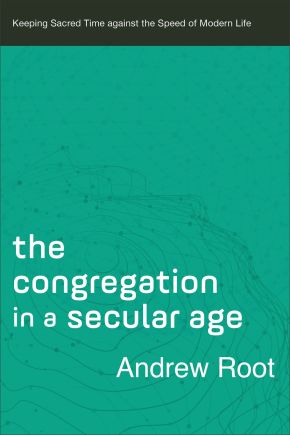 Seller image for The Congregation in a Secular Age (Ministry in a Secular Age Book #3): Keeping Sacred Time against the Speed of Modern Life for sale by ChristianBookbag / Beans Books, Inc.