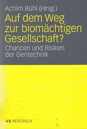 Auf dem Weg zur biomächtigen Gesellschaft ?: Chancen und Risiken der Gentechnik / Achim Bühl (Hrs...