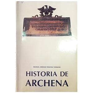 HISTORIA DE ARCHENA. De Los Primeros Pobladores al Siglo XIX. Volumen I
