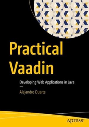 Image du vendeur pour Practical Vaadin : Developing Web Applications in Java mis en vente par GreatBookPrices