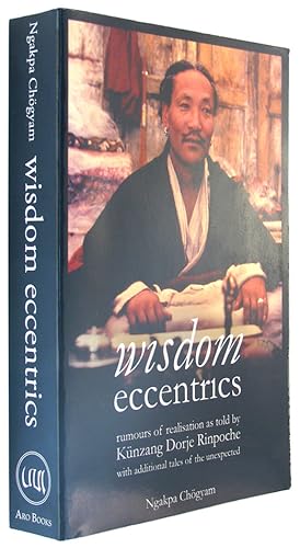 Wisdom Eccentrics: Rumours of Realisation as told by Kunzang Dorje Rinpoche with additional tales...