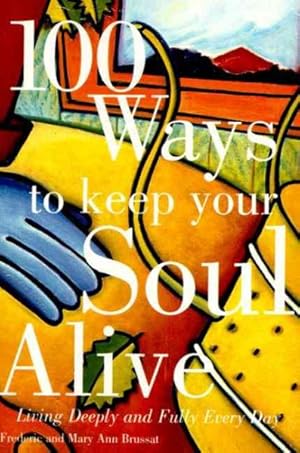 Imagen del vendedor de 100 Ways to Keep Your Soul Alive : Living Deeply and Fully Every Day a la venta por GreatBookPrices