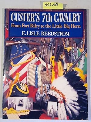 CUSTER'S 7TH CAVALRY. From Fort Riley to the Little Big Horn