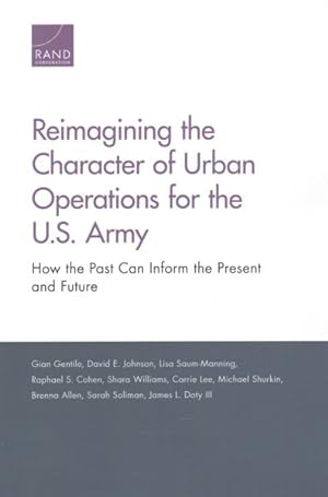 Seller image for Reimagining the Character of Urban Operations for the U.S. Army : How the Past Can Inform the Present and Future for sale by GreatBookPrices