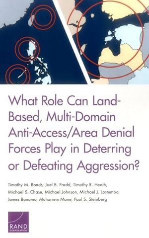 Image du vendeur pour What Role Can Land-Based, Multi-Domain Anti-Access/Area Denial Forces Play in Deterring or Defeating Aggression? mis en vente par GreatBookPrices