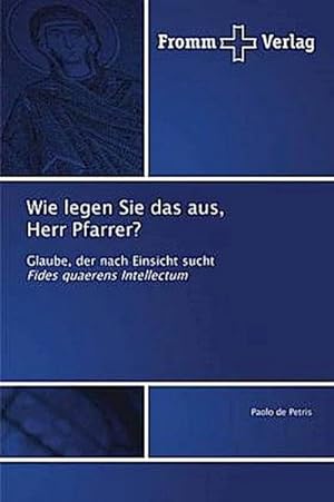 Seller image for Wie legen Sie das aus, Herr Pfarrer? : Glaube, der nach Einsicht suchtFides quaerens Intellectum for sale by AHA-BUCH GmbH