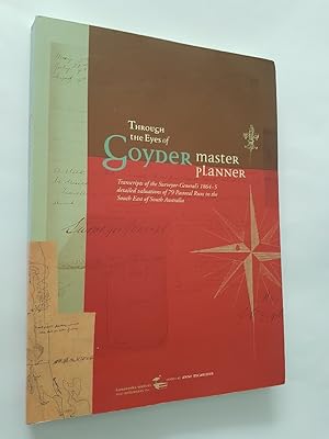 Through the Eyes of Goyder, Master Planner : Transcripts of the Surveyor-General's 1864-5 Detaile...