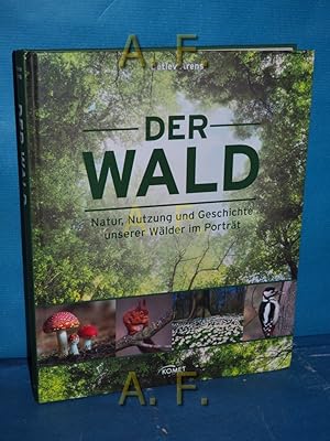 Imagen del vendedor de Der Wald : Natur, Nutzung und Geschichte unserer Wlder im Portrt. a la venta por Antiquarische Fundgrube e.U.