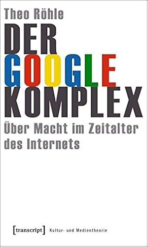 Imagen del vendedor de Der Google-Komplex. ber Macht im Zeitalter des Internets. Kultur- und Medientheorie a la venta por ACADEMIA Antiquariat an der Universitt