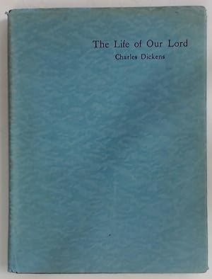 The Life of Our Lord. Written Expressly for His Children by Charles Dickens.