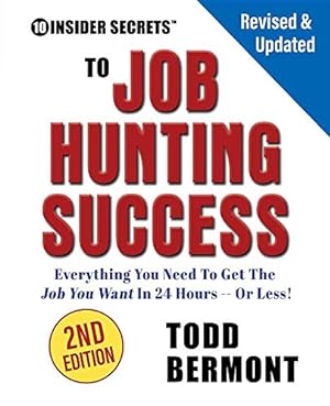 Seller image for 10 Insider Secrets to Job Hunting Success (2nd Edition): Everything You Need to Get the Job You Want in 24 Hours -- Or Less! for sale by WeBuyBooks