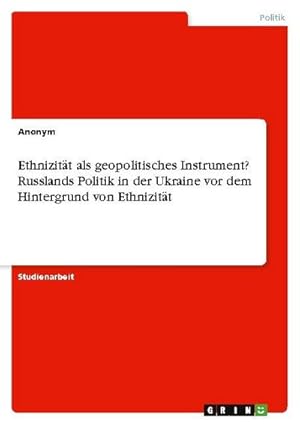 Seller image for Ethnizitt als geopolitisches Instrument? Russlands Politik in der Ukraine vor dem Hintergrund von Ethnizitt for sale by AHA-BUCH GmbH