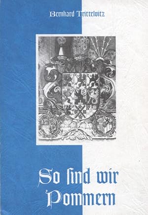 So sind wir Pommern : Geschichte in Lebensbildern. Bernhard Trittelvitz. Hrsg. und überarb. von E...