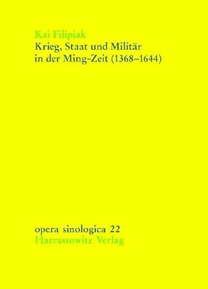 Krieg, Staat und Militär in der Ming-Zeit : (1368 - 1644) ; Auswirkungen militärischer und bewaff...