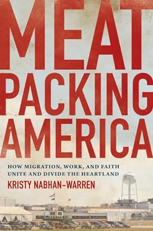 Immagine del venditore per Meatpacking America : How Migration, Work, and Faith Unite and Divide the Heartland venduto da GreatBookPrices