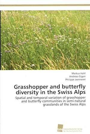 Bild des Verkufers fr Grasshopper and butterfly diversity in the Swiss Alps: Spatial and temporal variation of grasshopper and butterfly communities in semi-natural grasslands of the Swiss Alps zum Verkauf von PEMBERLEY NATURAL HISTORY BOOKS BA, ABA