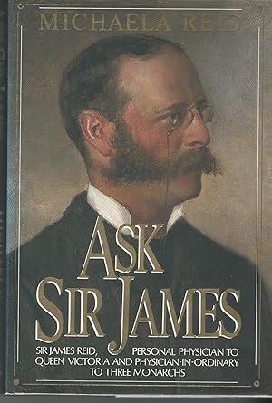 Bild des Verkufers fr Ask Sir James: Life of Sir James Reid, for 20 Years Personal Physician to Queen Victoria. zum Verkauf von Deeside Books