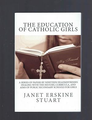 Seller image for The Education of Catholic Girls: A Series of Papers by Nineteen Headmistresses dealing with the History, Curricula, and Aims of Public Secondary Schools for Girls for sale by Keller Books