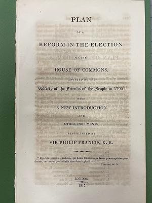 Plan of a Reform in the Election of the House of Commons, Adopted by the Society of Friends of th...