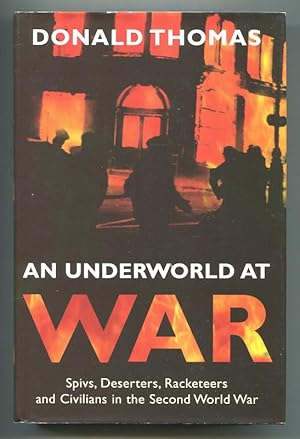 AN UNDERWORLD AT WAR - Spivs, Deserters, Racketeers and Civilians in the Second World War