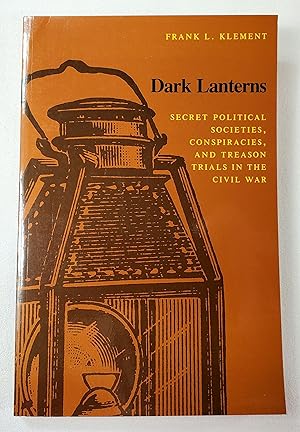 Image du vendeur pour Dark Lanterns: Secret Political Societies, Conspiracies, and Treason Trials in the Civil War mis en vente par Resource Books, LLC