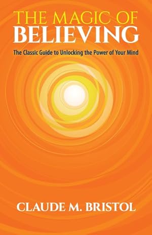 Seller image for Magic of Believing : The Classic Guide to Unlocking the Power of Your Mind for sale by GreatBookPrices